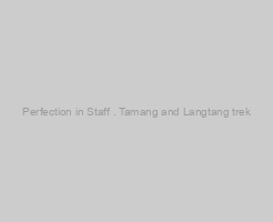 Perfection in Staff . Tamang and Langtang trek